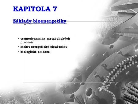 KAPITOLA 7 Základy bioenergetiky termodynamika metabolických termodynamika metabolickýchprocesů makroenergetické sloučeniny makroenergetické sloučeniny.