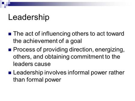 Leadership The act of influencing others to act toward the achievement of a goal Process of providing direction, energizing, others, and obtaining commitment.