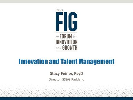 Stacy Feiner, PsyD Director, SS&G Parkland Innovation and Talent Management.