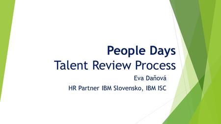 People Days Talent Review Process Eva Daňová HR Partner IBM Slovensko, IBM ISC.