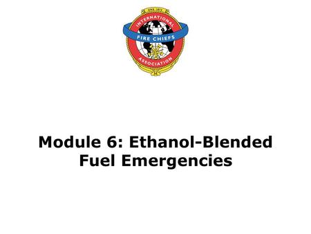 Module 6: Ethanol-Blended Fuel Emergencies. 2 Objective Upon the successful completion of this module, participants will be able to determine a method.