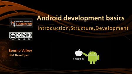 Android development basics Introduction,Structure,Development Boncho Valkov.Net Developer.