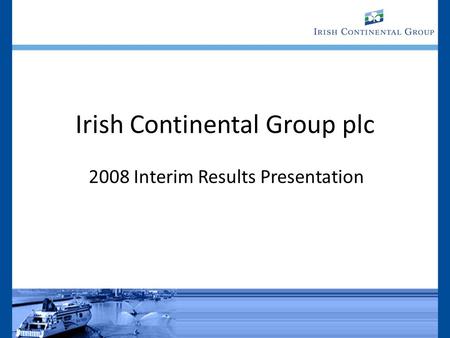 Irish Continental Group plc 2008 Interim Results Presentation.