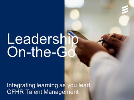 Slide title 70 pt CAPITALS Slide subtitle minimum 30 pt Leadership On-the-Go Integrating learning as you lead GFHR Talent Management.