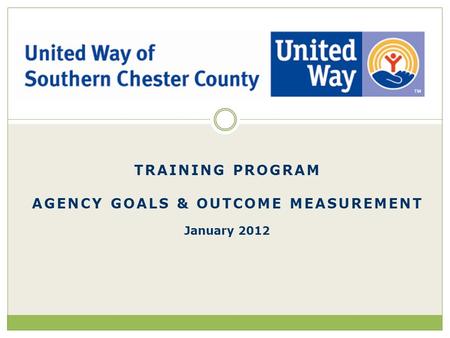 January 2012 TRAINING PROGRAM AGENCY GOALS & OUTCOME MEASUREMENT.