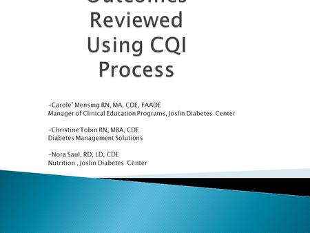 -Carole’ Mensing RN, MA, CDE, FAADE Manager of Clinical Education Programs, Joslin Diabetes Center -Christine Tobin RN, MBA, CDE Diabetes Management Solutions.