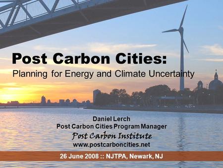 ENERGY Post Carbon Cities - 1 Post Carbon Cities: Planning for Energy and Climate Uncertainty Daniel Lerch Post Carbon Cities Program Manager www.postcarboncities.net.