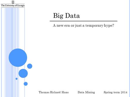 Big Data A new era or just a temporary hype? Thomas Richard HaasData MiningSpring term 2014.