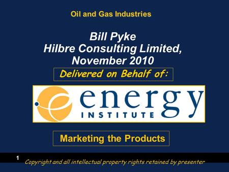 1 Oil and Gas Industries Delivered on Behalf of: Bill Pyke Hilbre Consulting Limited, November 2010 Copyright and all intellectual property rights retained.