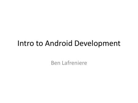 Intro to Android Development Ben Lafreniere. Getting up and running Don’t use the VM!  ials/hello-world.html.