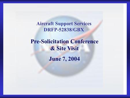 Information Only1 Pre-Solicitation Conference & Site Visit June 7, 2004 Aircraft Support Services DRFP-52838/GBX.