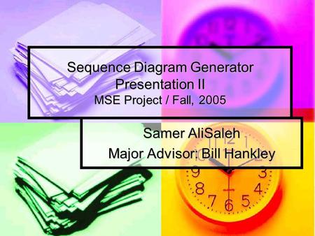 Sequence Diagram Generator Presentation II MSE Project / Fall, 2005 Samer AliSaleh Major Advisor: Bill Hankley.