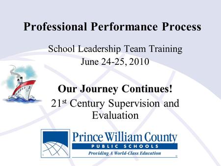 Professional Performance Process School Leadership Team Training June 24-25, 2010 Our Journey Continues! 21 st Century Supervision and Evaluation.