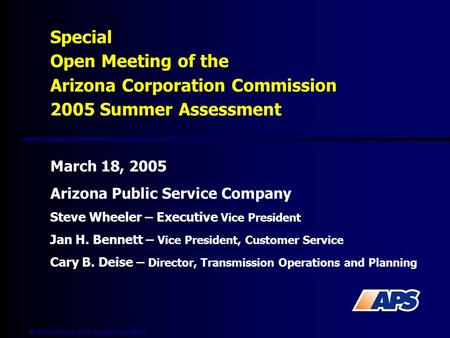  2005 Pinnacle West Capital Corporation Special Open Meeting of the Arizona Corporation Commission 2005 Summer Assessment March 18, 2005 Arizona Public.