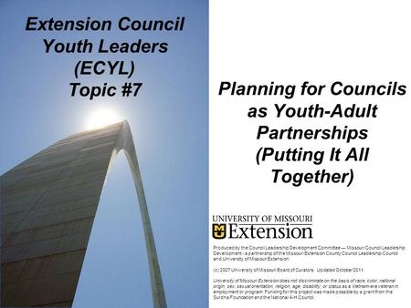 Planning for Councils as Youth-Adult Partnerships (Putting It All Together) Extension Council Youth Leaders (ECYL) Topic #7 Produced by the Council Leadership.