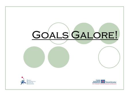 Goals Galore!. 2.17.1.G1 © Family Economics & Financial Education – Revised April 2007 – Get Ready to Take Charge of Your Finances – Goals Galore! – Slide.