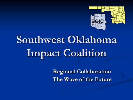 Southwest Oklahoma Impact Coalition Regional Collaboration The Wave of the Future.