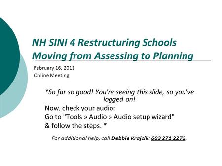 NH SINI 4 Restructuring Schools Moving from Assessing to Planning February 16, 2011 Online Meeting *So far so good! You're seeing this slide, so you've.