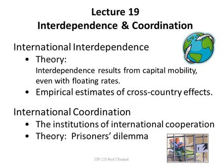 Lecture 19 Interdependence & Coordination International Interdependence Theory: Interdependence results from capital mobility, even with floating rates.