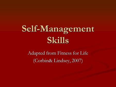 Self-Management Skills Adapted from Fitness for Life (Corbin& Lindsey, 2007)