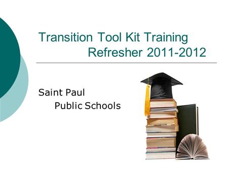 Transition Tool Kit Training Refresher 2011-2012 Saint Paul Public Schools.