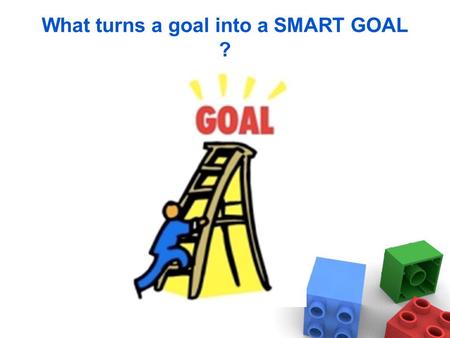 What turns a goal into a SMART GOAL ?. Here’s an important goal that many of us share: Get in shape. How could we revise it to make it a SMART GOAL.