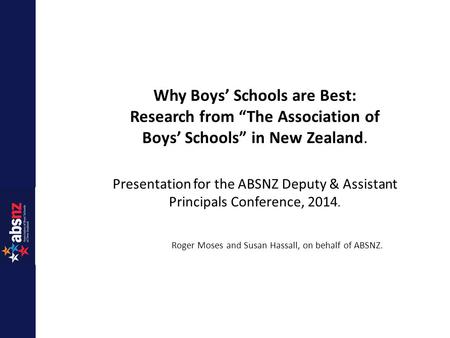 Why Boys’ Schools are Best: Research from “The Association of Boys’ Schools” in New Zealand. Presentation for the ABSNZ Deputy & Assistant Principals Conference,