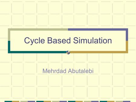 Cycle Based Simulation Mehrdad Abutalebi. Outline Motivation Cycle Simulation Cycle Simulation Techniques Cycle Simulation Specifications Areas of Applicability.