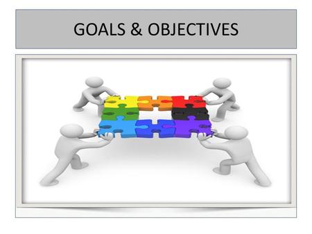 GOALS & OBJECTIVES. From Mission to Objectives Tie Goals to the Mission Key phrases in the mission statement lead to major goals, which lead to specific.