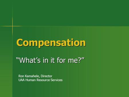 Compensation “What’s in it for me?” Ron Kamahele, Director UAA Human Resource Services.