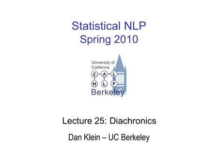 Statistical NLP Spring 2010 Lecture 25: Diachronics Dan Klein – UC Berkeley.