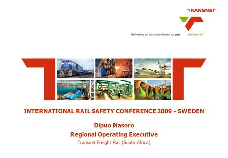 INTERNATIONAL RAIL SAFETY CONFERENCE 2009 - SWEDEN Dipuo Nasoro Regional Operating Executive Transnet Freight Rail (South Africa)