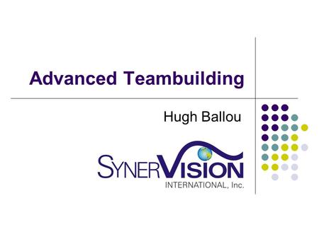 Advanced Teambuilding Hugh Ballou. High Performance Teams Orchestrating Team Performance Focus on Outcomes Give Clear Directions Model Excellence 2.