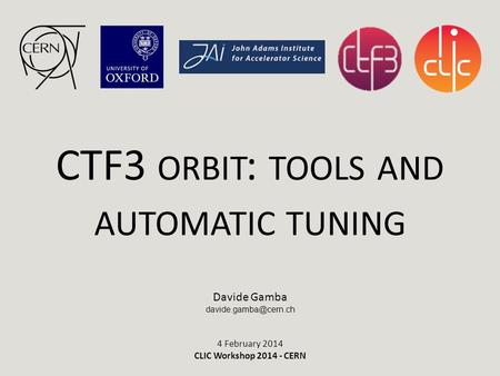 CTF3 ORBIT : TOOLS AND AUTOMATIC TUNING Davide Gamba 4 February 2014 CLIC Workshop 2014 - CERN.