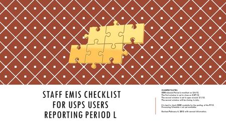 STAFF EMIS CHECKLIST FOR USPS USERS REPORTING PERIOD L MANIFEST DATES: ODE released Period L manifest on 2/6/15. The first window is set to close on 2/27/15.