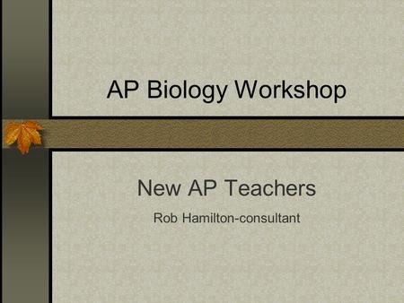 AP Biology Workshop New AP Teachers Rob Hamilton-consultant.