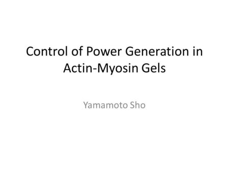 Control of Power Generation in Actin-Myosin Gels Yamamoto Sho.