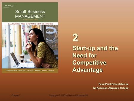 Chapter 2Copyright © 2010 by Nelson Education Ltd. Start-up and the Need for Competitive Advantage 2 PowerPoint Presentation by Ian Anderson, Algonquin.