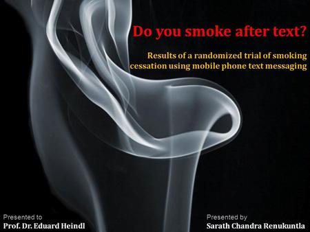 Page 1 Do you smoke after text? Results of a randomized trial of smoking cessation using mobile phone text messaging Presented by Sarath Chandra Renukuntla.