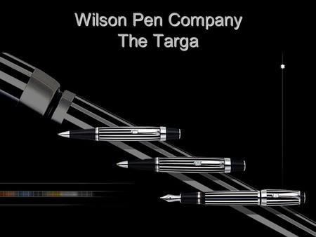 Wilson Pen Company The Targa. History Founded in 1996 by Neil Wilson Founded in 1996 by Neil Wilson Initial staff 6 people Initial staff 6 people 1 st.