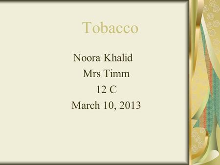 Tobacco Noora Khalid Mrs Timm 12 C March 10, 2013.