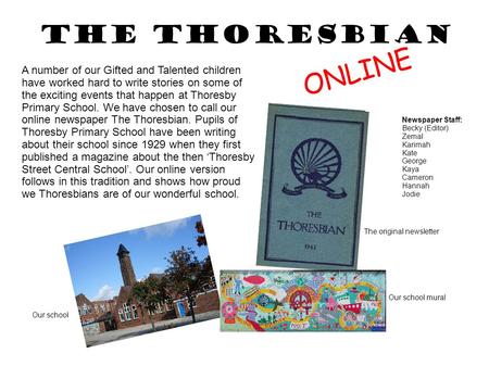 The Thoresbian ONLINE A number of our Gifted and Talented children have worked hard to write stories on some of the exciting events that happen at Thoresby.