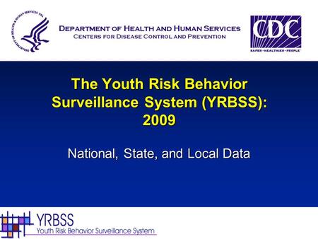 The Youth Risk Behavior Surveillance System (YRBSS): 2009 The Youth Risk Behavior Surveillance System (YRBSS): 2009 National, State, and Local Data.