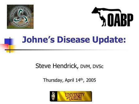 Johne’s Disease Update: Steve Hendrick, DVM, DVSc Thursday, April 14 th, 2005.