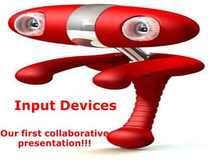 Our first collaborative presentation!!! Input Devices.