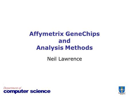 Affymetrix GeneChips and Analysis Methods Neil Lawrence.