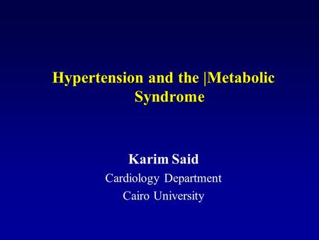 Hypertension and the |Metabolic Syndrome Karim Said Cardiology Department Cairo University.