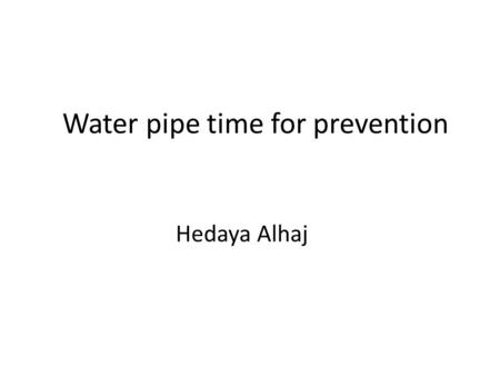 Water pipe time for prevention Hedaya Alhaj. public health is a social issue“- Dr Lee, Director-general of the WHO TOBACCO USE IS A SOCIAL PROPLEM. It.