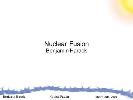 Nuclear Fusion Benjamin Harack. Overview Introduction to Nuclear Fusion Analysis Tools Fusion Processes (Fuel Cycles)‏ Considerations for Implementations.