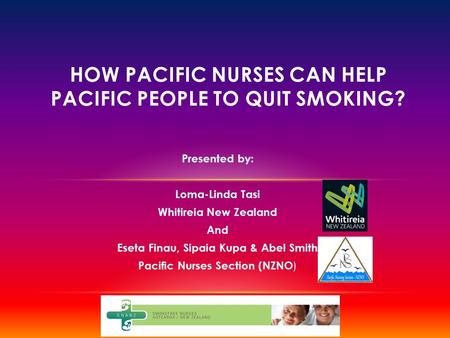 Presented by: Loma-Linda Tasi Whitireia New Zealand And Eseta Finau, Sipaia Kupa & Abel Smith Pacific Nurses Section (NZNO ) HOW PACIFIC NURSES CAN HELP.